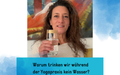 Warum trinken wir während der Yoga-Praxis kein Wasser?